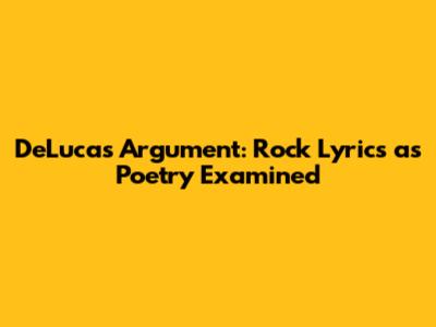 DeLuca's Argument: Rock Lyrics as Poetry Examined