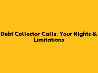 Debt Collector Calls: Your Rights & Limitations