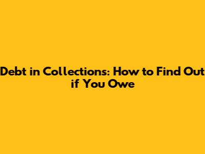 Debt in Collections: How to Find Out if You Owe