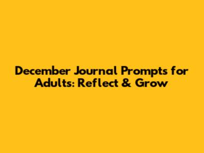 December Journal Prompts for Adults: Reflect & Grow