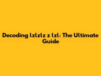 Decoding 'lzlzlz z lzl': The Ultimate Guide