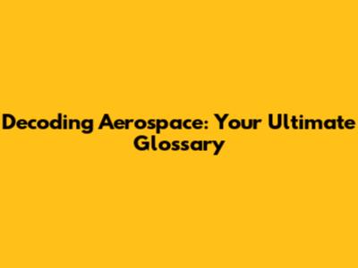 Decoding Aerospace: Your Ultimate Glossary