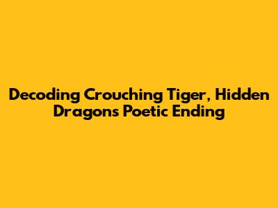 Decoding Crouching Tiger, Hidden Dragon's Poetic Ending