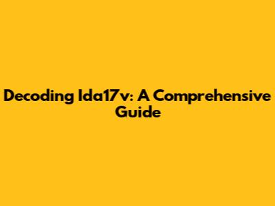 Decoding Ida17v: A Comprehensive Guide