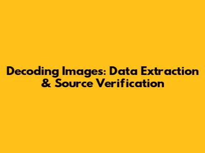 Decoding Images: Data Extraction & Source Verification