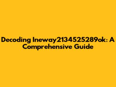 Decoding Ineway2134525289ok: A Comprehensive Guide