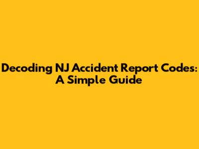 Decoding NJ Accident Report Codes: A Simple Guide