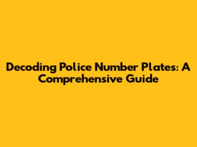 Decoding Police Number Plates: A Comprehensive Guide
