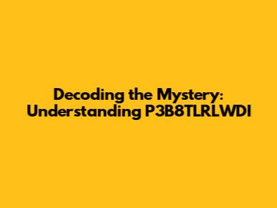 Decoding the Mystery: Understanding P3B8TLRLWDI