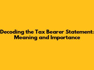 Decoding the Tax Bearer Statement: Meaning and Importance