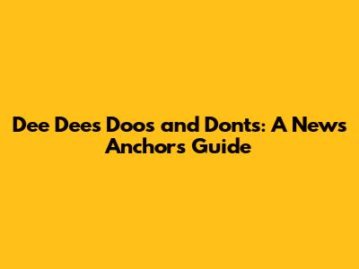 Dee Dee's Doos and Don'ts: A News Anchor's Guide