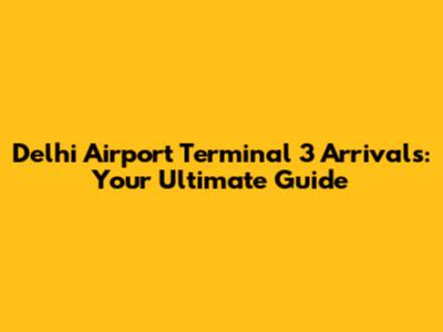 Delhi Airport Terminal 3 Arrivals: Your Ultimate Guide