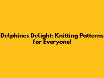 Delphine's Delight: Knitting Patterns for Everyone!