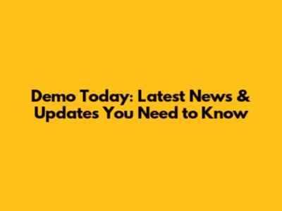 Demo Today: Latest News & Updates You Need to Know