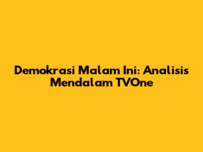 Demokrasi Malam Ini: Analisis Mendalam TVOne