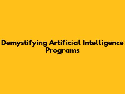 Demystifying Artificial Intelligence Programs