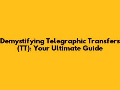 Demystifying Telegraphic Transfers (TT): Your Ultimate Guide