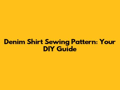 Denim Shirt Sewing Pattern: Your DIY Guide