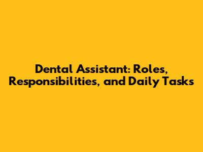 Dental Assistant: Roles, Responsibilities, and Daily Tasks