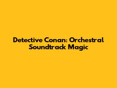 Detective Conan: Orchestral Soundtrack Magic