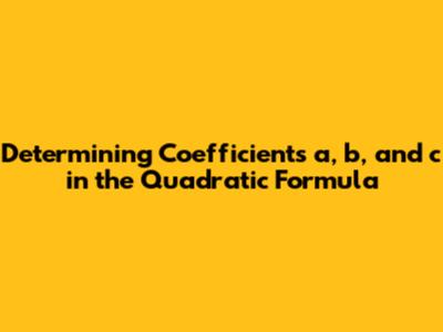 Determining Coefficients a, b, and c in the Quadratic Formula