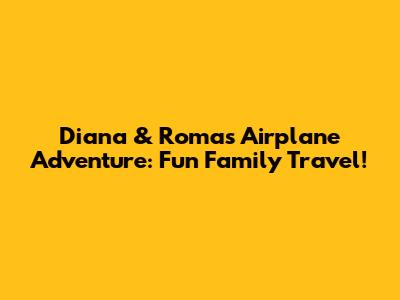 Diana & Roma's Airplane Adventure: Fun Family Travel!