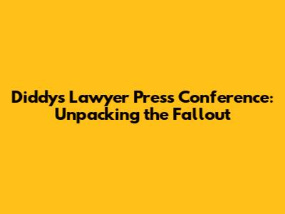 Diddy's Lawyer Press Conference: Unpacking the Fallout