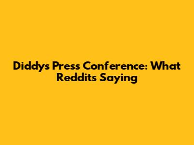 Diddy's Press Conference: What Reddit's Saying