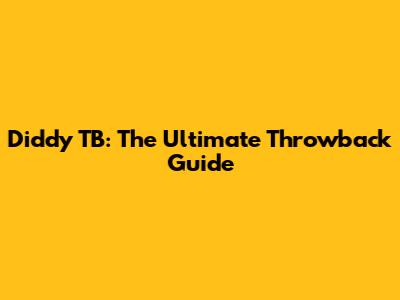 Diddy TB: The Ultimate Throwback Guide