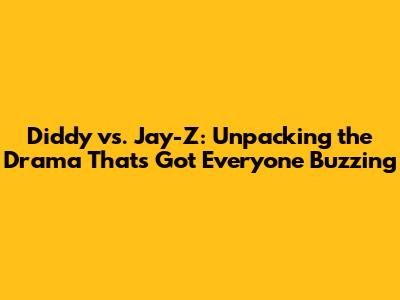 Diddy vs. Jay-Z: Unpacking the Drama That's Got Everyone Buzzing