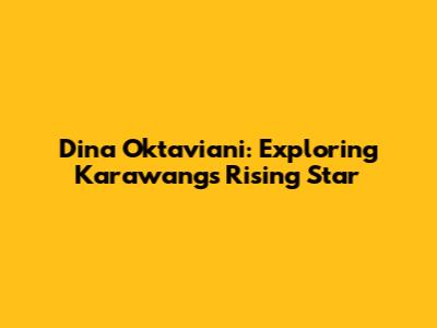 Dina Oktaviani: Exploring Karawang's Rising Star