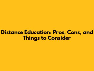 Distance Education: Pros, Cons, and Things to Consider