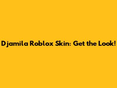 Djamila Roblox Skin: Get the Look!