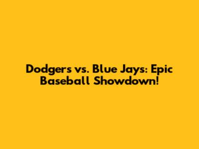 Dodgers vs. Blue Jays: Epic Baseball Showdown!