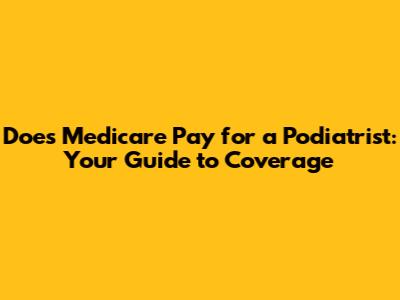 Does Medicare Pay for a Podiatrist: Your Guide to Coverage