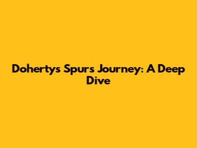 Doherty's Spurs Journey: A Deep Dive