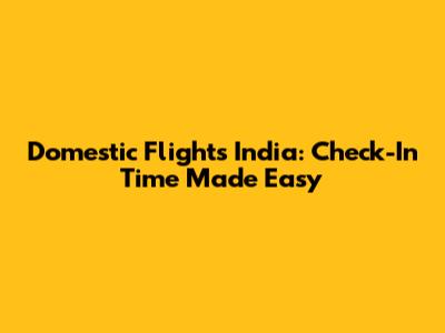 Domestic Flights India: Check-In Time Made Easy