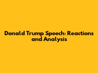 Donald Trump Speech: Reactions and Analysis