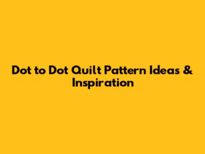 Dot to Dot Quilt Pattern Ideas & Inspiration