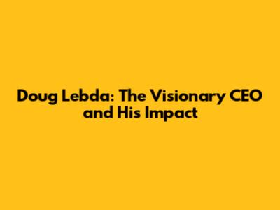Doug Lebda: The Visionary CEO and His Impact