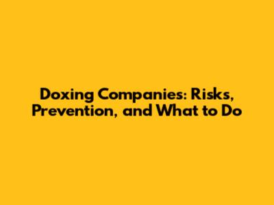 Doxing Companies: Risks, Prevention, and What to Do
