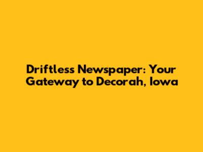 Driftless Newspaper: Your Gateway to Decorah, Iowa
