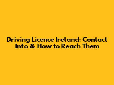 Driving Licence Ireland: Contact Info & How to Reach Them