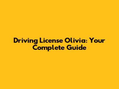 Driving License Olivia: Your Complete Guide
