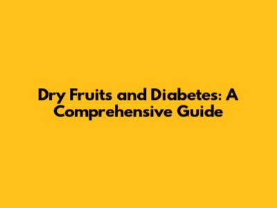 Dry Fruits and Diabetes: A Comprehensive Guide