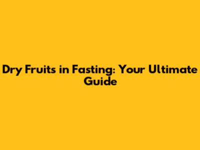 Dry Fruits in Fasting: Your Ultimate Guide