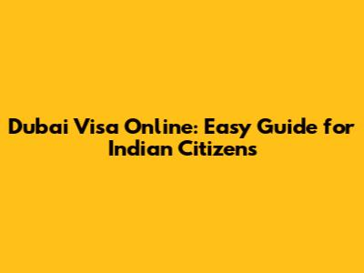 Dubai Visa Online: Easy Guide for Indian Citizens
