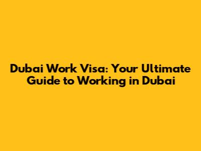 Dubai Work Visa: Your Ultimate Guide to Working in Dubai