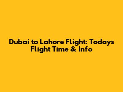 Dubai to Lahore Flight: Today's Flight Time & Info