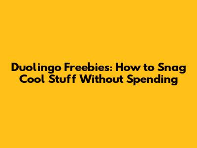 Duolingo Freebies: How to Snag Cool Stuff Without Spending